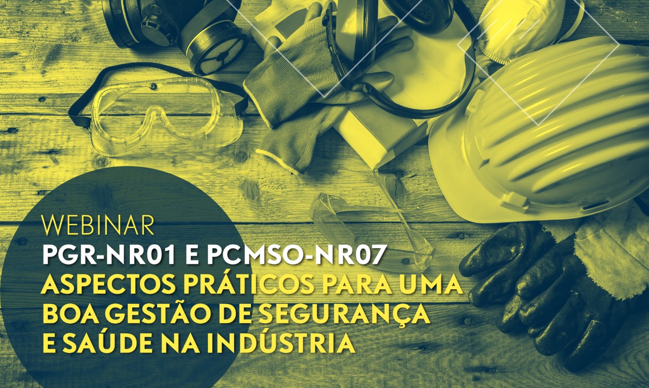  Webinar: PGR-NR01 e PCMSO-NR07. Aspectos práticos para uma boa gestão de segurança e saúde na indústria